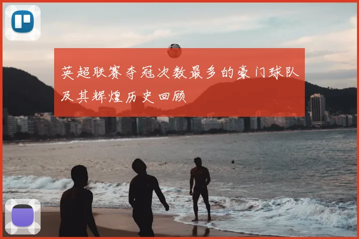 英超联赛夺冠次数最多的豪门球队及其辉煌历史回顾